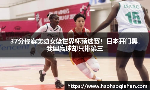 37分惨案轰动女篮世界杯预选赛！日本开门黑，我国赢球却只排第三