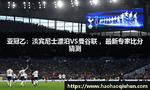 亚冠乙：淡宾尼士漂泊VS曼谷联 ，最新专家比分猜测